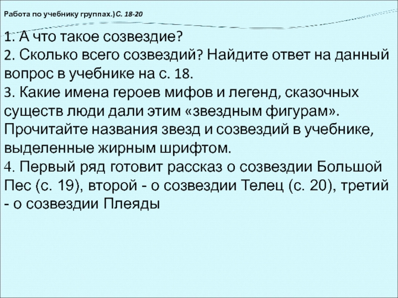 Работа по учебнику группах.)С. 18-20 1. А что такое созвездие? 2. Сколько всего созвездий? Найдите ответ