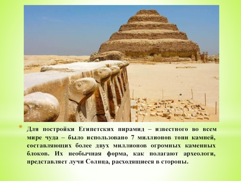 Для постройки Египетских пирамид – известного во всем мире чуда – было использовано 7 миллионов тонн камней,