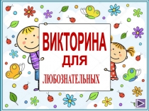 Презентация Викторина для любознательных