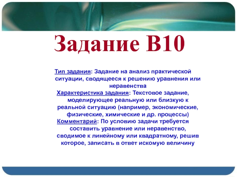 Задание В10Задание В10Тип задания: Задание на анализ практической ситуации, сводящееся к решению уравнения или неравенстваХарактеристика задания: Текстовое