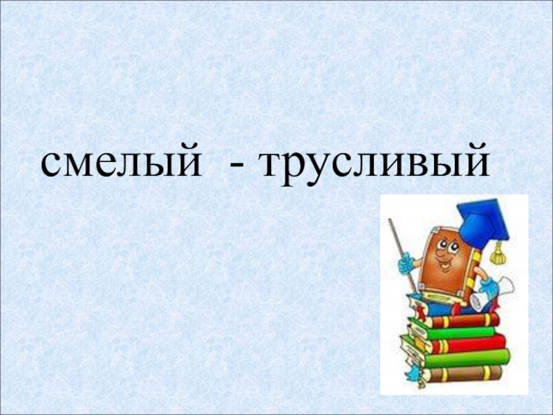 Смелый антоним. Смелый трусливый. Смелый трусливый это антонимы. Смелый и трусливый картинки. Смелый трусливый для детей.