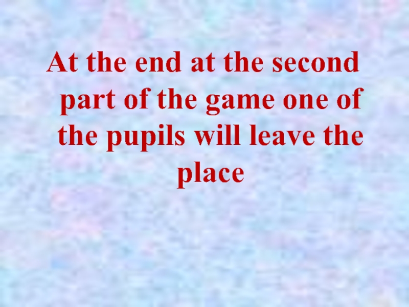 At the end at the second part of the game one of the pupils will leave the