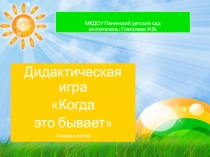 Презентация. Дидактическая игра Когда это бывает. Части суток в старшей группе