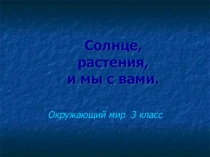 Презентация по окружающему миру Солнце, растения и мы с вами (3 класс)