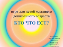 Презентация игры для детей младшего дошкольного возраста КТО ЧТО ЕСТ