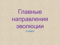 Презентация по биологии 9 класс Главные направления эволюции