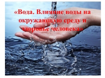 Презентация Вода. Влияние воды на окружающую среду и здоровье человека