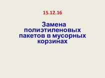 Презентация Замена полиэтиленовых пакетов в мусорных корзинах