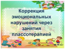 Презентация Коррекция эмоциональных нарушений через занятия плассотерапией