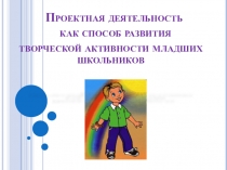 Проектная деятельность как способ развития творческой активности младших школьников