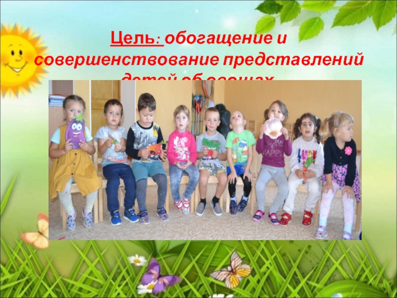 Цель: обогащение и совершенствование представлений детей об овощах.