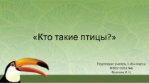 Презентация по окружающему миру на тему Кто такие птицы