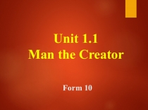 Презентация по английскому языку на тему Unit 1.1 Man the Creator