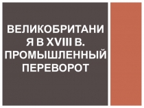 Презентация по истории на тему Великобритания в XVIII в. Промышленный переворот