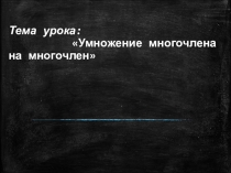 Презентация по алгебре на тему Умножение многочлена на многочлен (7 класс)