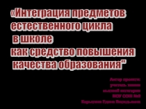 Педагогический проект Интеграция предметов естественного цикла в школе как средство повышения качества образования