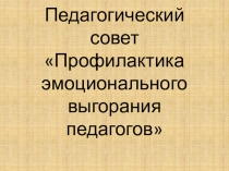 Презентация Профилактика эмоционального выгорания педагогов