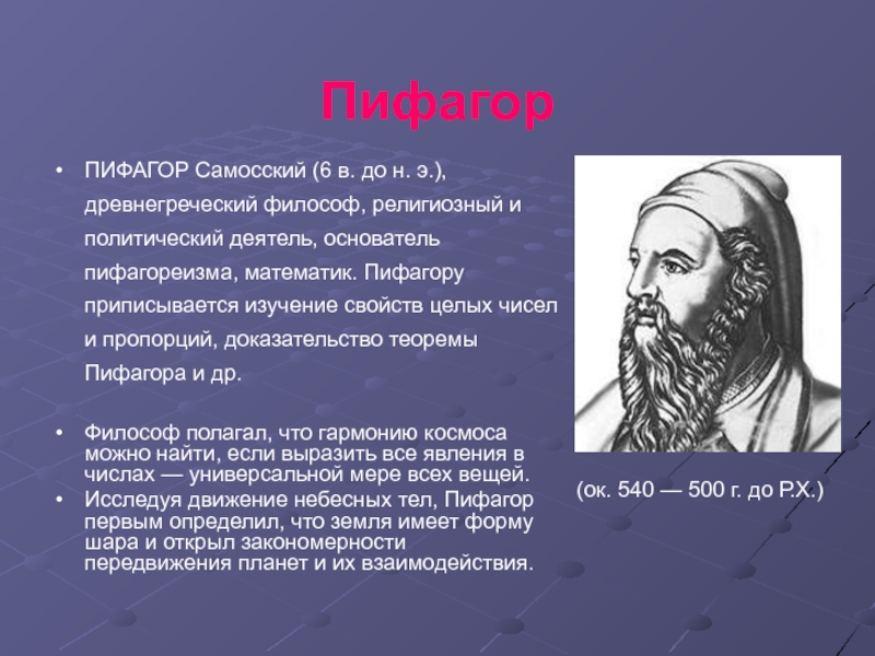 ПифагорПИФАГОР Самосский (6 в. до н. э.), древнегреческий философ, религиозный и политический деятель, основатель пифагореизма, математик. Пифагору