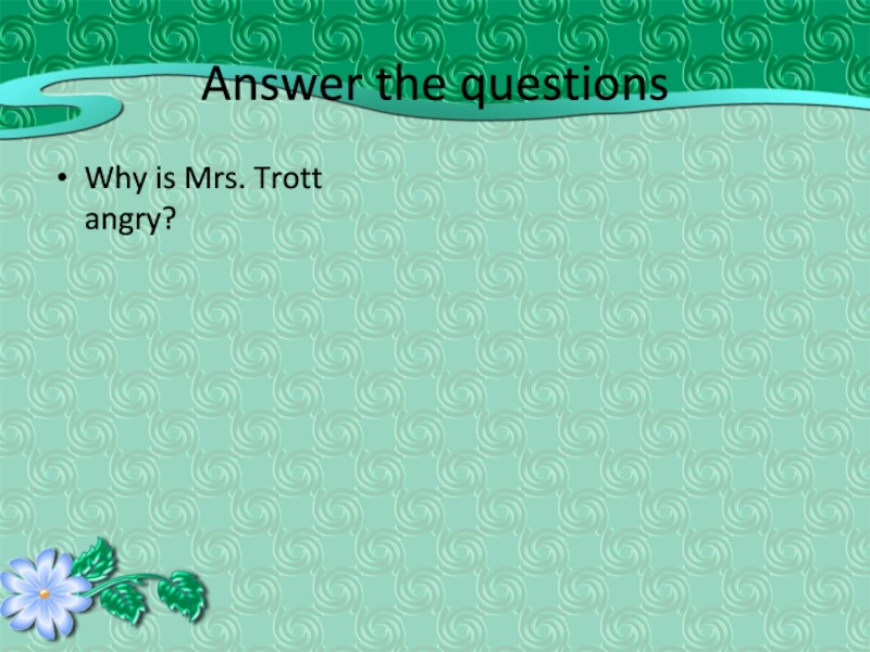 Answer the questionsWhy is Mrs. Trott angry?