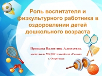 Презентация Роль воспитателя и физкультурного работника в оздоровлении детей дошкольного возраста