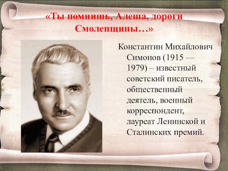 «Ты помнишь, Алеша, дороги Смоленщины…»Константин Михайлович Симонов (1915 — 1979) – известный советский писатель, общественный деятель, военный