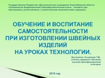 Презентация по технологии Обучение и воспитание самостоятельности при изготовлении швейных изделий на уроках технологии