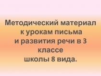 Методический материал к урокам письма и развития речи в 3 классе школы 8 вида