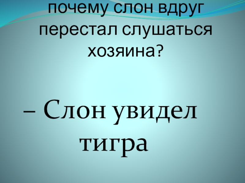 почему слон вдруг перестал слушаться хозяина? – Слон увидел тигра