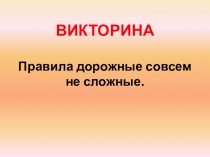 Презентация-викторина по ПДД :Правила дорожные совсем не сложные