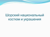 Презентация по технологии Шорский национальный костюм