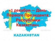 Презентация 1 декабря - День Первого президента