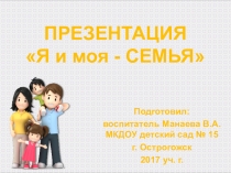 Презентация по ФЦКМ на тему Я и моя - семья