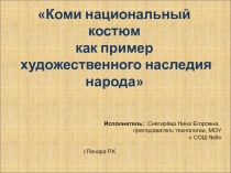 Презентация Коми национальный костюм,как пример художественного наследия народа.