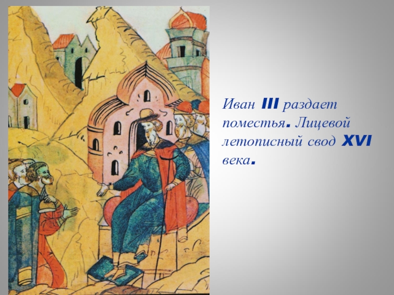 Иван III раздает поместья. Лицевой летописный свод XVI века.