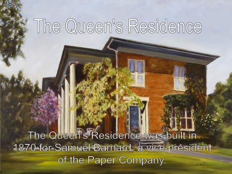 The Queen's Residence The Queen's Residence was built in 1870 for Samuel Barnard, a vice president of
