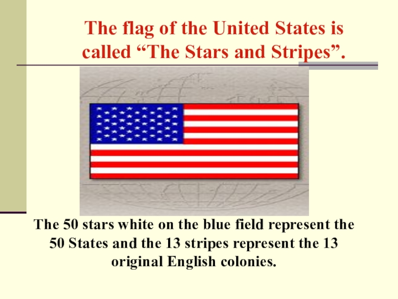 The flag of the United States is called “The Stars and Stripes”.The 50 stars white on the