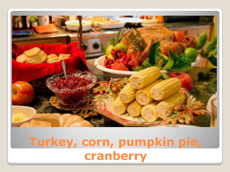 Turkey, corn, pumpkin pie, cranberry