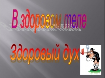В здоровом теле здоровый дух!