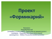 Презентация к проекту Учащегося 3 класса Формикарий. Что это?