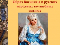 Образ Василисы в русских народных волшебных сказках