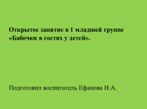 Открытое занятие в 1 младшей группе Бабочки в гостях у детей.