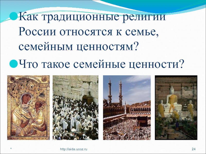 Как традиционные религии России относятся к семье, семейным ценностям? Что такое семейные ценности?*http://aida.ucoz.ru