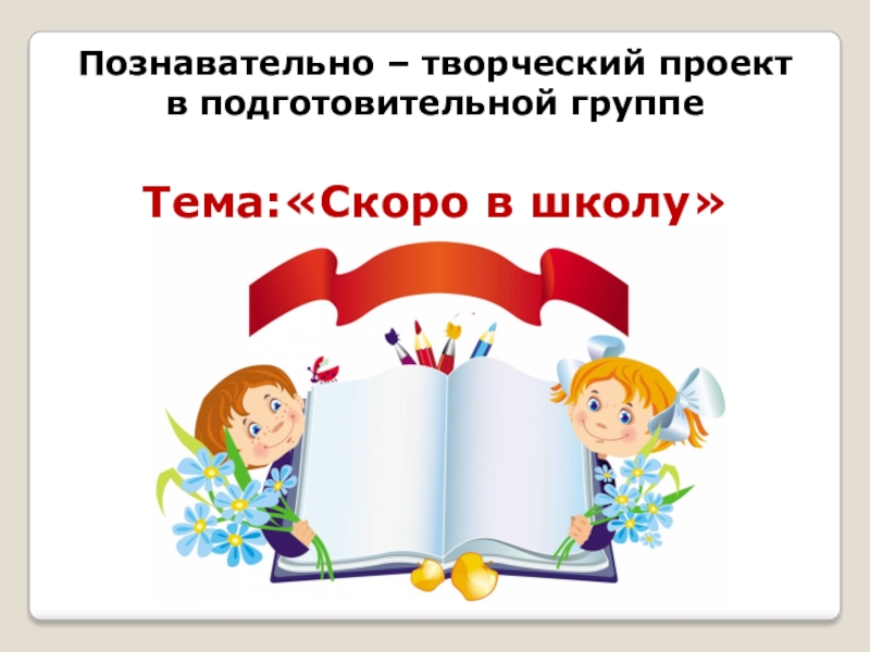 Тема скоро. Скоро в школу в подготовительной группе. Проект в подготовительной группе скоро в школу. Тема скоро в школу в подготовительной группе. Познавательно творческий проект.