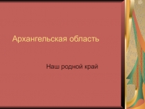 Презентация по окружающему миру  Архангельская область и её достопримечательности