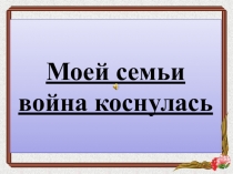 Моей семьи война коснулась
