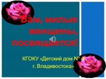 Презентация Вам, милые женщины, посвящается к праздничному мероприятию Вам, милые красавицы России!