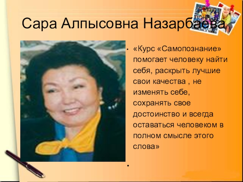 Сара Алпысовна Назарбаева«Курс «Самопознание» помогает человеку найти себя, раскрыть лучшие свои качества , не изменять себе,