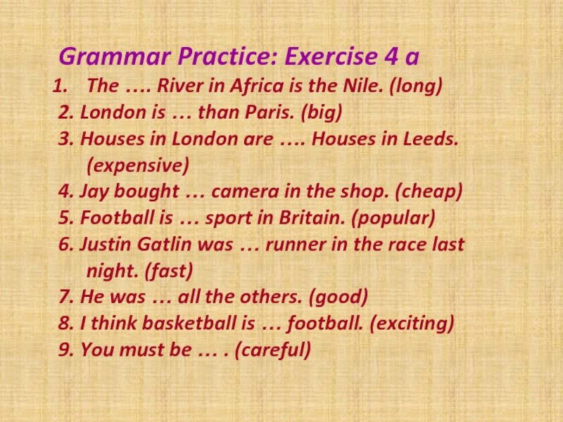 Grammar Practice: Exercise 4 aThe …. River in Africa is the Nile. (long)2. London is … than