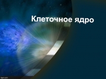 Презентация к уроку по теме Клеточное ядро(9 класс)