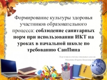 Презентация Формирование культуры здоровья участников образовательного процесса: соблюдение санитарных норм при использовании ИКТ на уроках в начальной школе по требованию СанПина